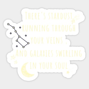 There's stardust running through your veins and galaxies swirling in your soul Sticker